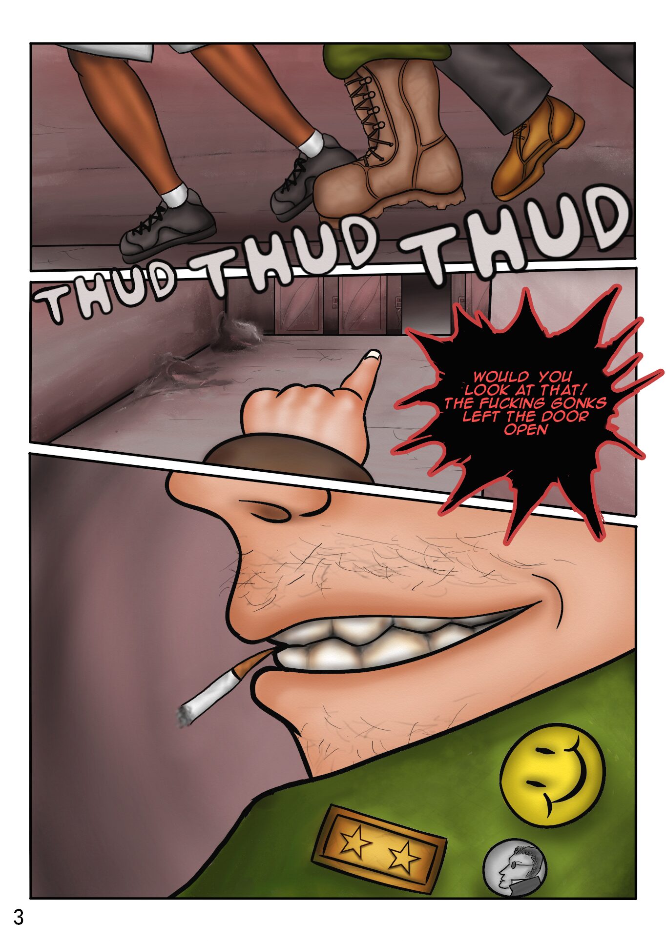 Comic book page. First panel shows three pairs of legs that are running with loud thuds. Second panel has a hand pointing at an open door and there's a speechbubble saying: "Would you look at that! The fucking gonks left the door open." Third panel shows a close up of a nasty row of teeth that are biting an almost expired cigarette and forming a devilish grin.